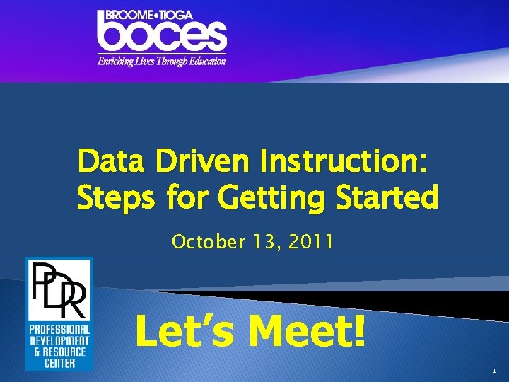 Data Driven Instruction: Steps for Getting Started October 13, 2011 Let’s Meet! 1 