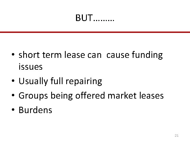 BUT……… • short term lease can cause funding issues • Usually full repairing •