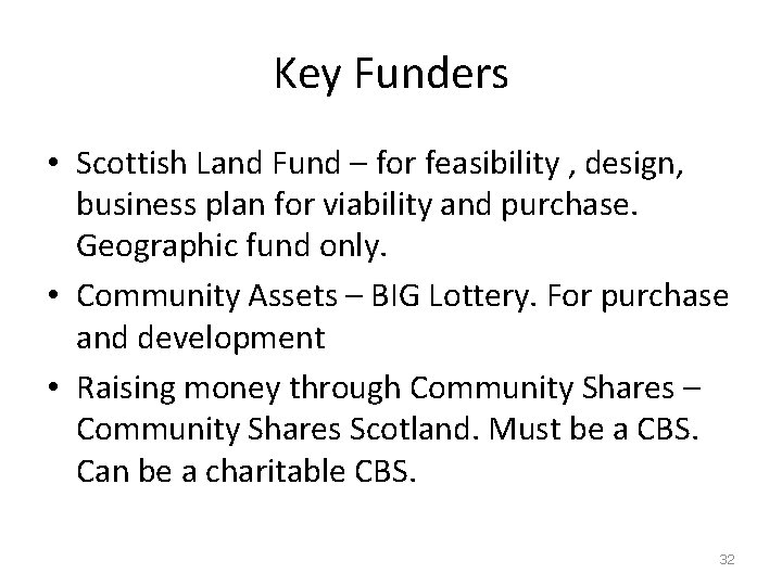 Key Funders • Scottish Land Fund – for feasibility , design, business plan for