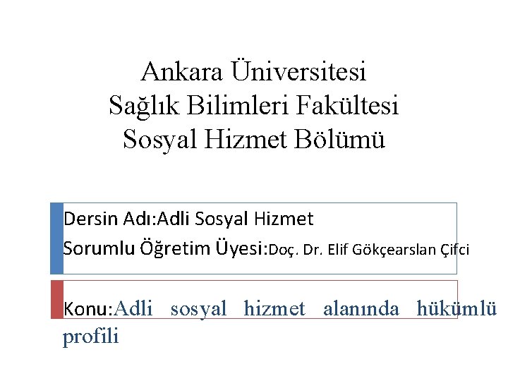 Ankara Üniversitesi Sağlık Bilimleri Fakültesi Sosyal Hizmet Bölümü Dersin Adı: Adli Sosyal Hizmet Sorumlu