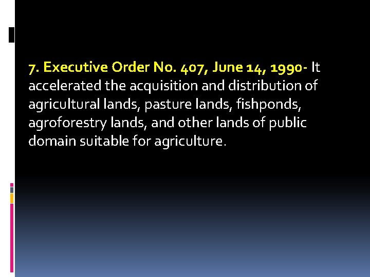 7. Executive Order No. 407, June 14, 1990 - It accelerated the acquisition and