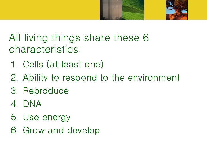 All living things share these 6 characteristics: 1. 2. 3. 4. 5. 6. Cells