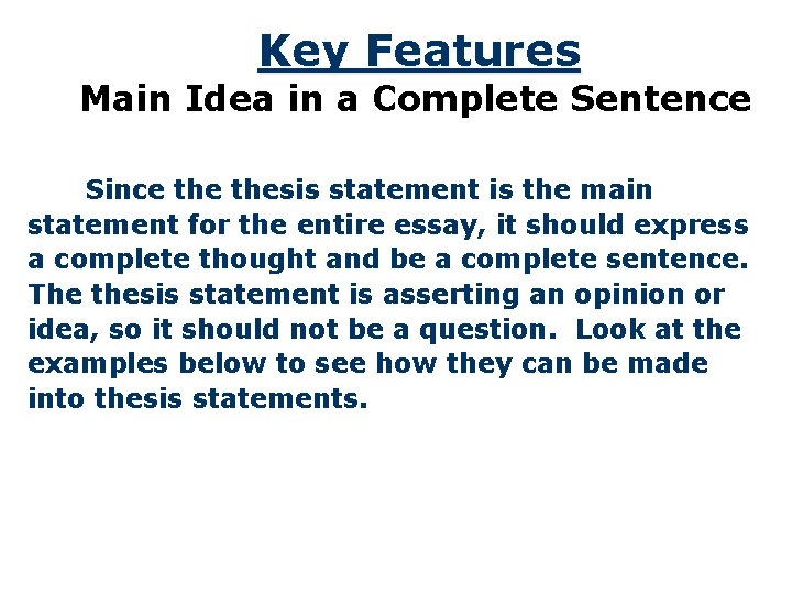 Key Features Main Idea in a Complete Sentence Since thesis statement is the main