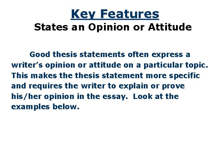 Key Features States an Opinion or Attitude Good thesis statements often express a writer’s