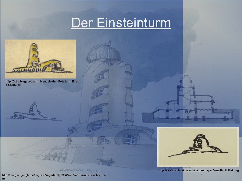 Der Einsteinturm http: //3. bp. blogspot. com_Mendelsohn_Potsdam_Einst einturm. jpg http: //www. architekturarchive. de/images/kunstbibliothek. jpg