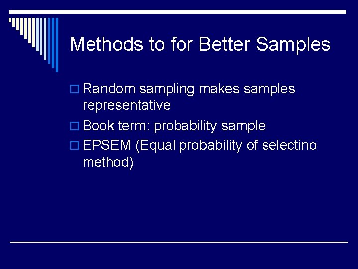 Methods to for Better Samples o Random sampling makes samples representative o Book term: