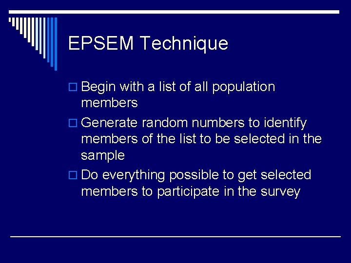 EPSEM Technique o Begin with a list of all population members o Generate random