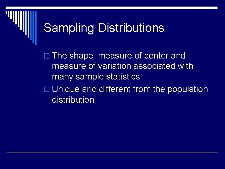 Sampling Distributions o The shape, measure of center and measure of variation associated with