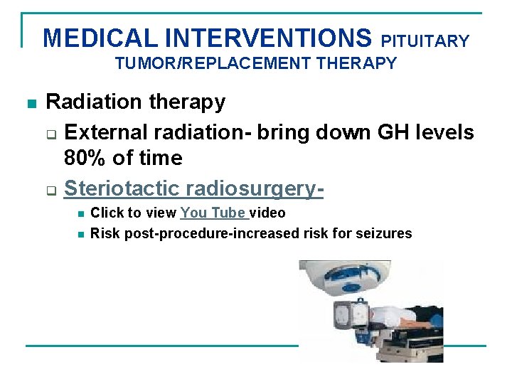 MEDICAL INTERVENTIONS PITUITARY TUMOR/REPLACEMENT THERAPY n Radiation therapy q External radiation- bring down GH