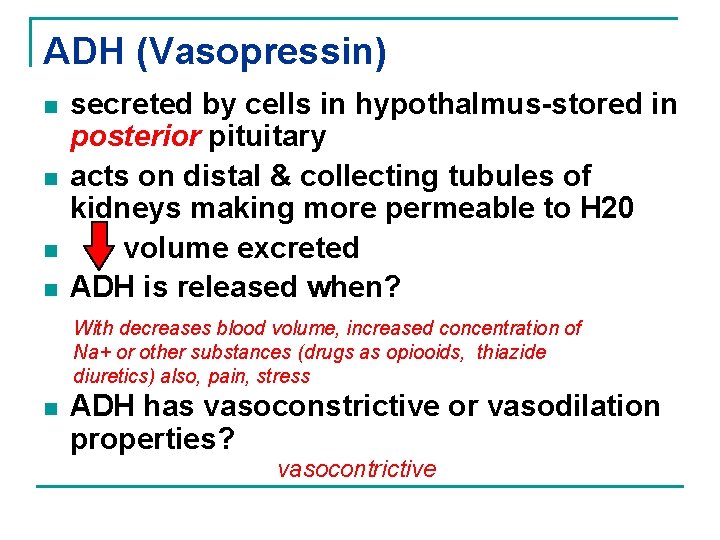 ADH (Vasopressin) n n secreted by cells in hypothalmus-stored in posterior pituitary acts on