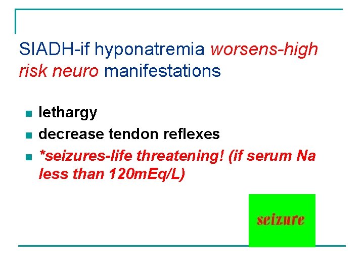 SIADH-if hyponatremia worsens-high risk neuro manifestations n n n lethargy decrease tendon reflexes *seizures-life