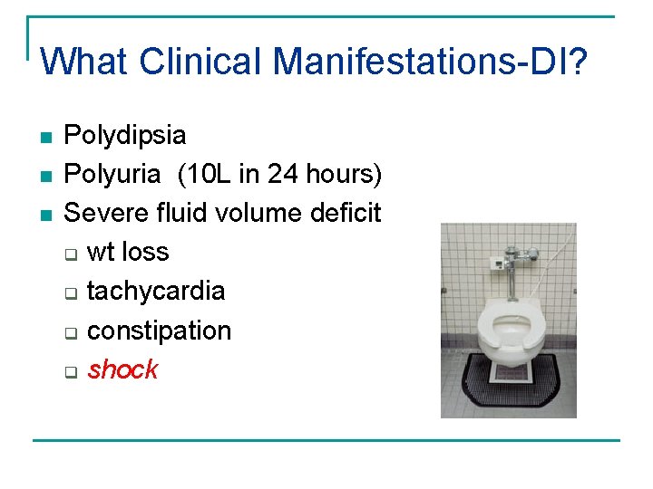 What Clinical Manifestations-DI? n n n Polydipsia Polyuria (10 L in 24 hours) Severe