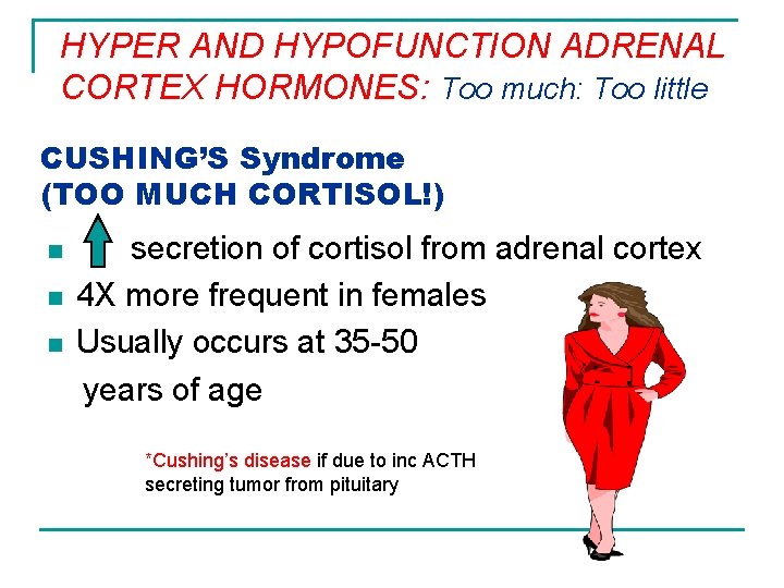 HYPER AND HYPOFUNCTION ADRENAL CORTEX HORMONES: Too much: Too little CUSHING’S Syndrome (TOO MUCH