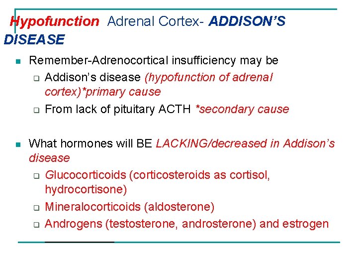 Hypofunction Adrenal Cortex- ADDISON’S DISEASE n Remember-Adrenocortical insufficiency may be q Addison’s disease (hypofunction