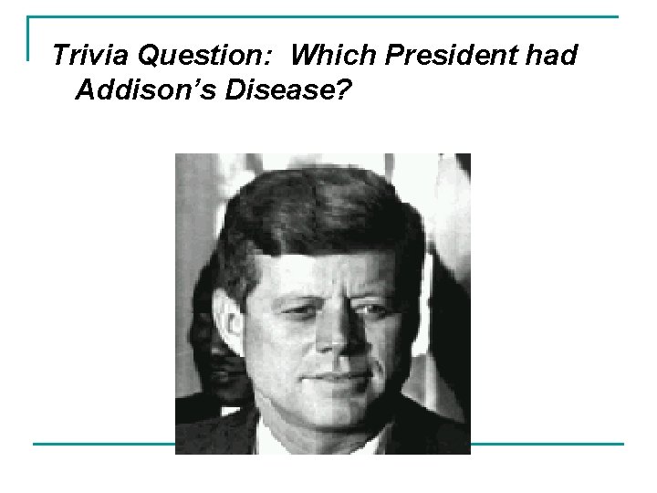 Trivia Question: Which President had Addison’s Disease? 