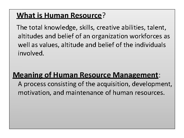  What is Human Resource? The total knowledge, skills, creative abilities, talent, altitudes and