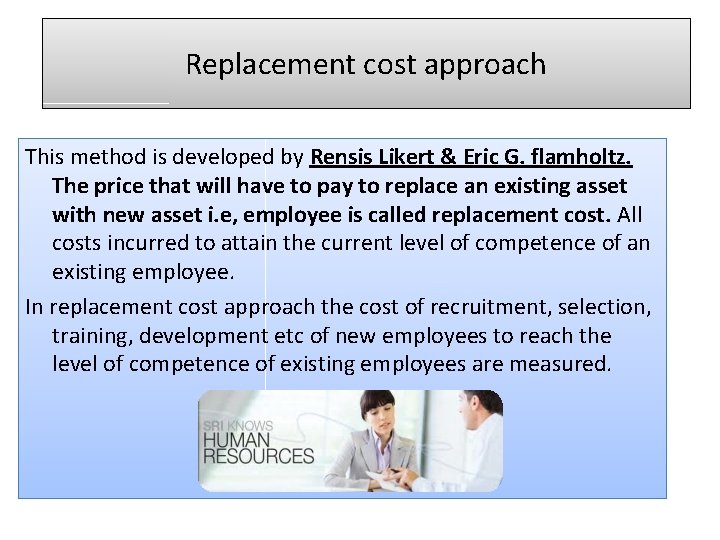 Replacement cost approach This method is developed by Rensis Likert & Eric G. flamholtz.
