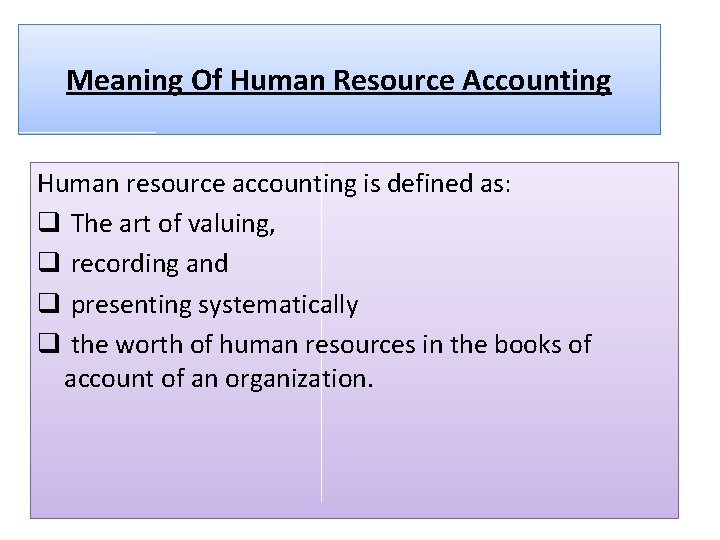 Meaning Of Human Resource Accounting Human resource accounting is defined as: q The art