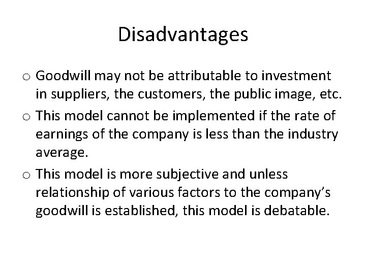 Disadvantages o Goodwill may not be attributable to investment in suppliers, the customers, the