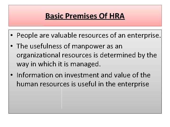 Basic Premises Of HRA • People are valuable resources of an enterprise. • The