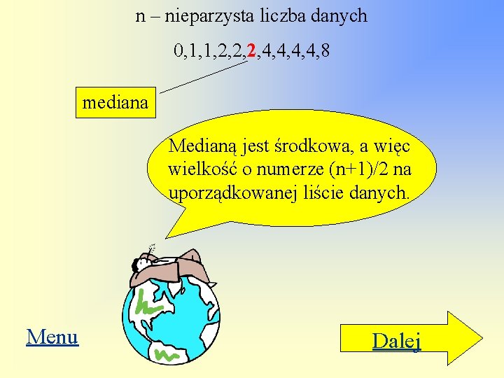 n – nieparzysta liczba danych 0, 1, 1, 2, 2, 2, 4, 4, 8