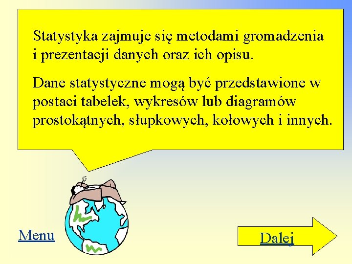 Statystyka zajmuje się metodami gromadzenia i prezentacji danych oraz ich opisu. Dane statystyczne mogą