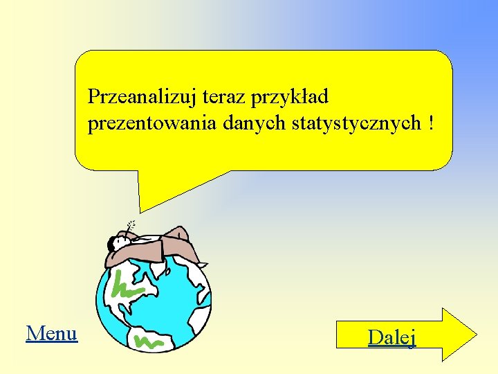 Przeanalizuj teraz przykład prezentowania danych statystycznych ! Menu Dalej 