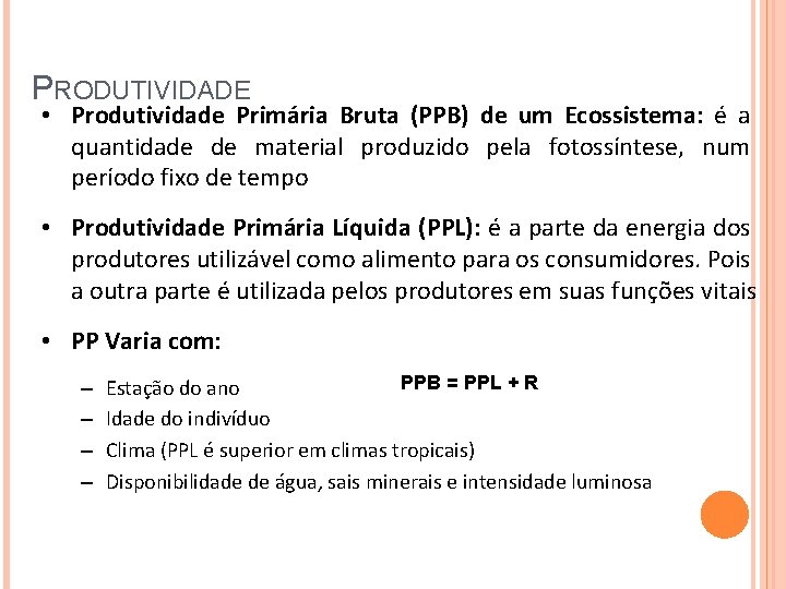 PRODUTIVIDADE • Produtividade Primária Bruta (PPB) de um Ecossistema: é a quantidade de