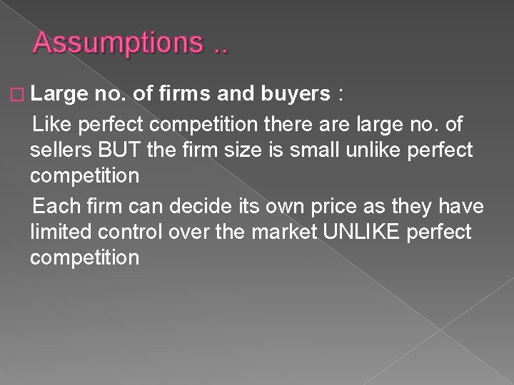 Assumptions. . � Large no. of firms and buyers : Like perfect competition there Assumptions. . � Large no. of firms and buyers : Like perfect competition there