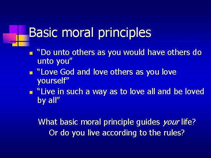 Basic moral principles n n n “Do unto others as you would have others