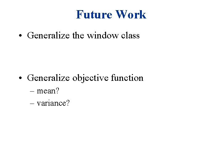 Future Work • Generalize the window class • Generalize objective function – mean? –