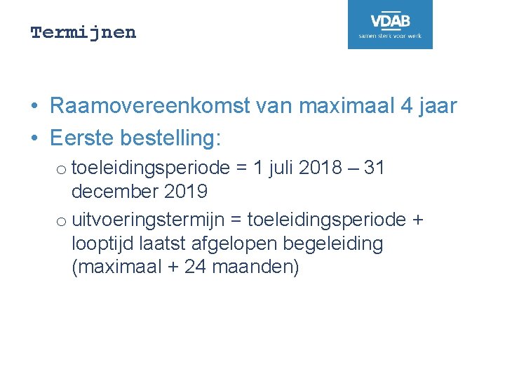 Termijnen • Raamovereenkomst van maximaal 4 jaar • Eerste bestelling: o toeleidingsperiode = 1