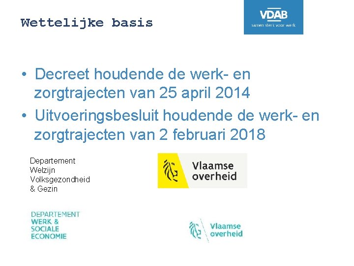 Wettelijke basis • Decreet houdende de werk- en zorgtrajecten van 25 april 2014 •