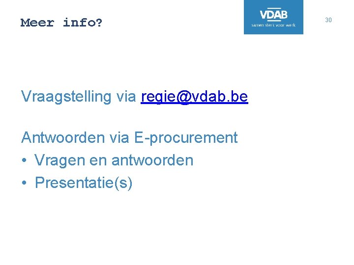 Meer info? Vraagstelling via regie@vdab. be Antwoorden via E-procurement • Vragen en antwoorden •