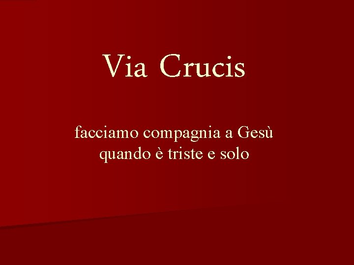 Via Crucis facciamo compagnia a Gesù quando è triste e solo 