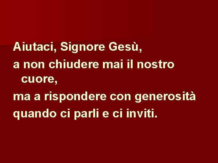 Aiutaci, Signore Gesù, a non chiudere mai il nostro cuore, ma a rispondere con