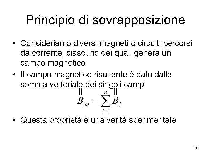 Principio di sovrapposizione • Consideriamo diversi magneti o circuiti percorsi da corrente, ciascuno dei