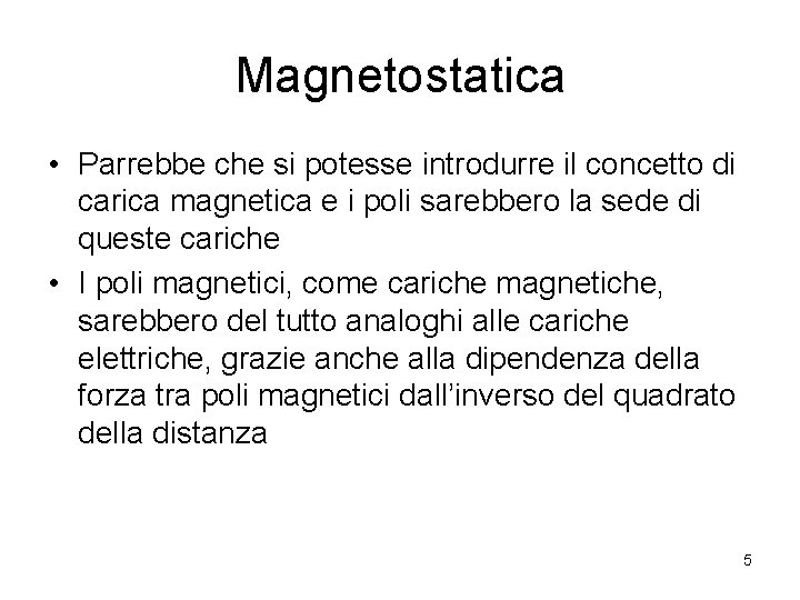 Magnetostatica • Parrebbe che si potesse introdurre il concetto di carica magnetica e i
