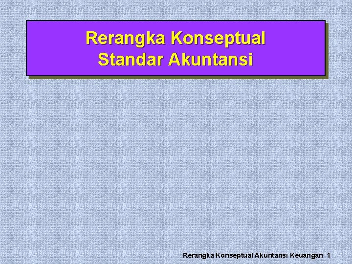 Rerangka Konseptual Standar Akuntansi Rerangka Konseptual Akuntansi Keuangan 1 