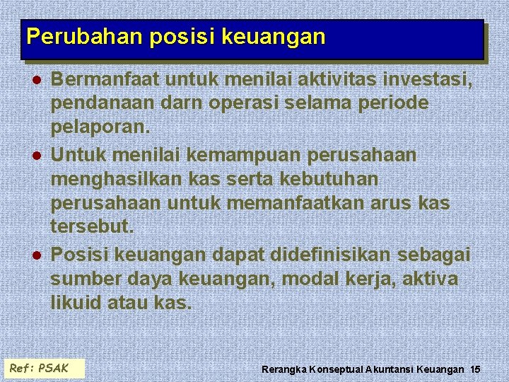 Perubahan posisi keuangan l l l Bermanfaat untuk menilai aktivitas investasi, pendanaan darn operasi