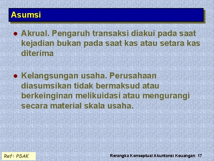 Asumsi l Akrual. Pengaruh transaksi diakui pada saat kejadian bukan pada saat kas atau Asumsi l Akrual. Pengaruh transaksi diakui pada saat kejadian bukan pada saat kas atau