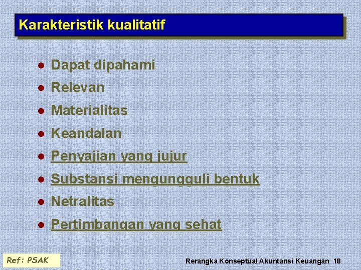 Karakteristik kualitatif l Dapat dipahami l Relevan l Materialitas l Keandalan l Penyajian yang Karakteristik kualitatif l Dapat dipahami l Relevan l Materialitas l Keandalan l Penyajian yang