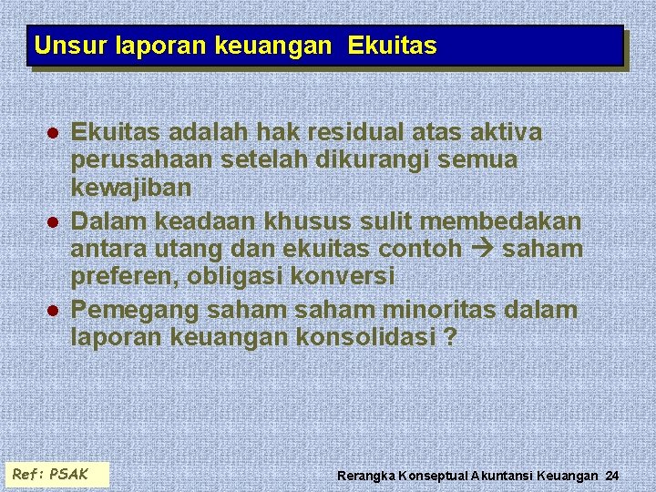 Unsur laporan keuangan Ekuitas l l l Ekuitas adalah hak residual atas aktiva perusahaan Unsur laporan keuangan Ekuitas l l l Ekuitas adalah hak residual atas aktiva perusahaan