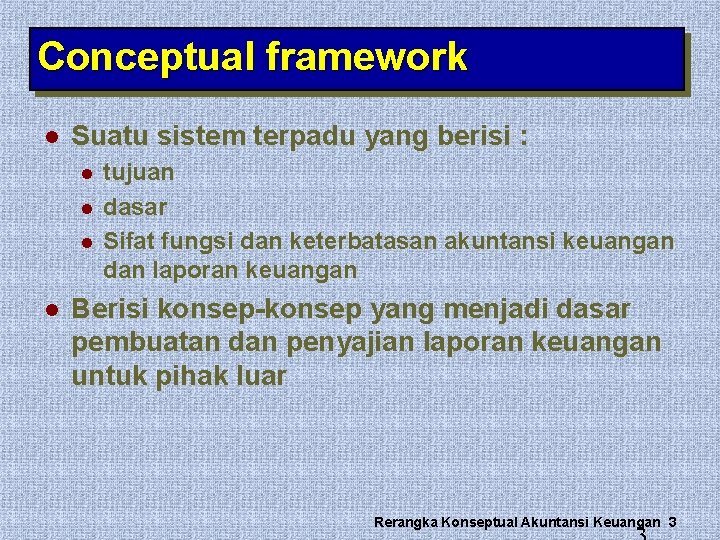 Conceptual framework l Suatu sistem terpadu yang berisi : l l tujuan dasar Sifat