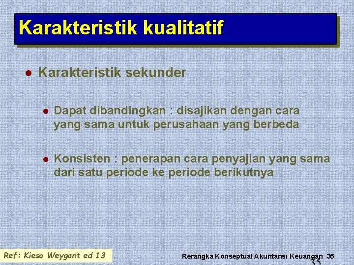 Karakteristik kualitatif l Karakteristik sekunder l Dapat dibandingkan : disajikan dengan cara yang sama