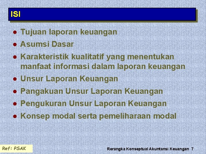 ISI l Tujuan laporan keuangan l Asumsi Dasar l Karakteristik kualitatif yang menentukan manfaat ISI l Tujuan laporan keuangan l Asumsi Dasar l Karakteristik kualitatif yang menentukan manfaat