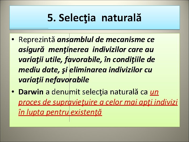 5. Selecţia naturală • Reprezintă ansamblul de mecanisme ce asigură menţinerea indivizilor care au