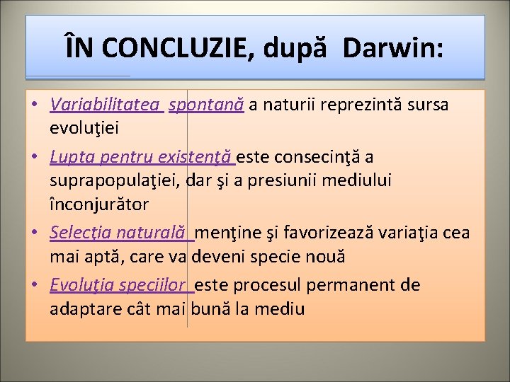 ÎN CONCLUZIE, după Darwin: • Variabilitatea spontană a naturii reprezintă sursa evoluţiei • Lupta