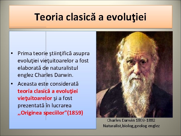 Teoria clasică a evoluţiei • Prima teorie ştiinţifică asupra evoluţiei vieţuitoarelor a fost elaborată