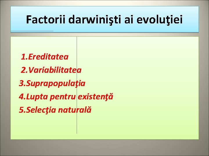 Factorii darwinişti ai evoluţiei 1. Ereditatea 2. Variabilitatea 3. Suprapopulaţia 4. Lupta pentru existenţă